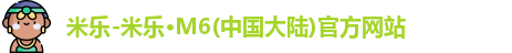 米乐-米乐·M6(中国大陆)官方网站